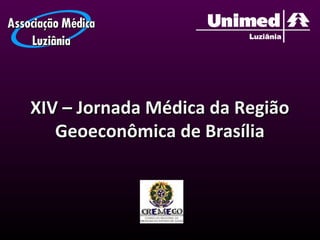 XIV – Jornada Médica da RegiãoXIV – Jornada Médica da Região
Geoeconômica de BrasíliaGeoeconômica de Brasília
 