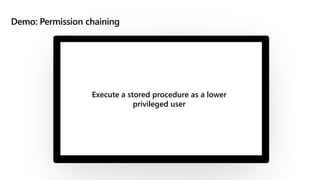 Demo: Permission chaining
Execute a stored procedure as a lower
privileged user
 