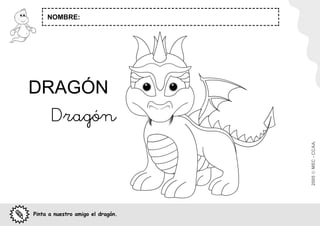 NOMBRE:




DRAGÓN
       Dragón




                                   2005  MEC - CCAA.
Pinta a nuestro amigo el dragón.
 