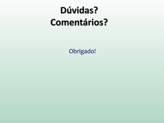 Dúvidas?
Comentários?
Obrigado!
 