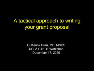 A tactical approach to writing
your grant proposal
O. Kenrik Duru, MD, MSHS
UCLA CTSI R Workshop
December 17, 2020
 
