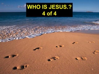1
WHO IS JESUS.?
4 of 4
 