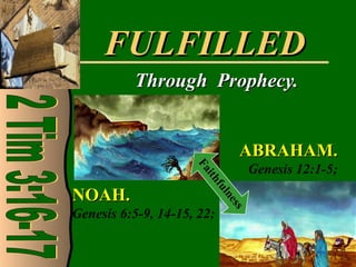 FULFILLEDFULFILLED
Through Prophecy.Through Prophecy.
NOAH.NOAH.
Genesis 6:5-9, 14-15, 22;
ABRAHAM.ABRAHAM.
Genesis 12:1-5;
Faithfulness
 