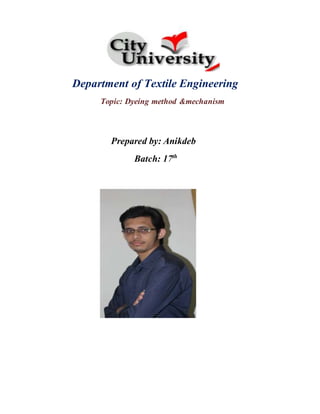Department of Textile Engineering
Topic: Dyeing method &mechanism
Prepared by: Anikdeb
Batch: 17th
 