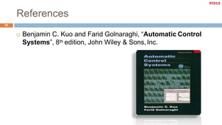 References
64
 Benjamin C. Kuo and Farid Golnaraghi, “Automatic Control
Systems”, 8th edition, John Wiley & Sons,Inc.
RTECS
 