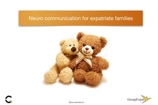 Gwen DELFORGE, 2013
Neuro communication for expatriate families
 