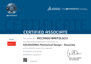 CERTIFICATECERTIFIED ASSOCIATE
Gian Paolo BASSI
CEO SOLIDWORKS
This certifies that	
has successfully completed the requirements for
and is entitled to receive the recognition
and benefits so bestowed
AWARDED on	
ASSOCIATE
July 20 2015
RICCARDO BARTOLUCCI
SOLIDWORKS Mechanical Design - Associate
C-95PZZE3V6V
Powered by TCPDF (www.tcpdf.org)
 