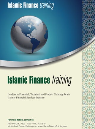 Leaders in Financial, Technical and Product Training for the
Islamic Financial Services Industry.
For more details, contact us:
Tel: +603 2162 7800 Fax: +603 2162 7810
info@IslamicFinanceTraining.com www.IslamicFinanceTraining.com
 