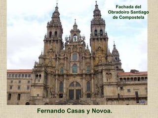 Fernando Casas y Novoa.
Fachada del
Obradoiro Santiago
de Compostela
 