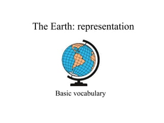 The Earth: representation
Basic vocabulary
 