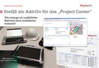 fireQS als Add-On für das „Project Center“
     Wie erzeuge ich zusätzlichen
     Mehrwert ohne zusätzlichen
     Aufwand?




  Office Business
Application Services
 