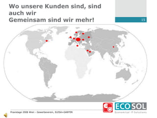 Praxistage 2008 Wien - Gewerbeverein, ELESA+GANTER
15
Wo unsere Kunden sind, sind
auch wir
Gemeinsam sind wir mehr!
 