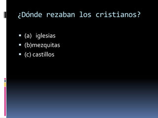 ¿Dónde rezaban los cristianos?
 (a) iglesias
 (b)mezquitas
 (c) castillos
 