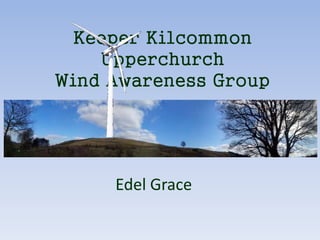 Keeper Kilcommon
Upperchurch
Wind Awareness Group
Edel Grace
 