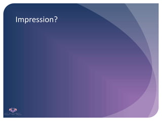 Impression?
 