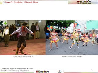 Etapa Pré-Vestibular – Educação Física 
Fonte: www.clmais.com.br Fonte: destakadas.com.br 
19 
Coordenador Regional: Walter Alencar de Sousa 
maranhaoprofissionaluresjp.blogspot.com 
 