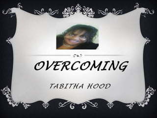 OVERCOMING
TABITHA HOOD
 