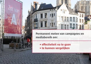 Permanent meten van campagnes en
mediabereik om:

	   • effectiviteit na te gaan
	   • te kunnen vergelijken
 