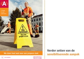 Verder zetten van de
We doen heel wat voor een propere stad.
                                                    sensibiliserende aanpak
                                 www.antwerpen.be
                                 03 22 11 333
 