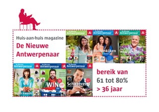 Huis-aan-huis magazine
De Nieuwe
Antwerpenaar

                         bereik van
                         61 tot 80%
                         > 36 jaar
 