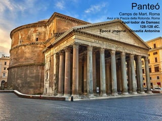 Panteó
Camps de Mart. Roma
Avui a la Piazza della Rotonda. Roma
Apol·lodor de Damasc
128-128 dC.
Època imperial . Dinastia Antonina
 