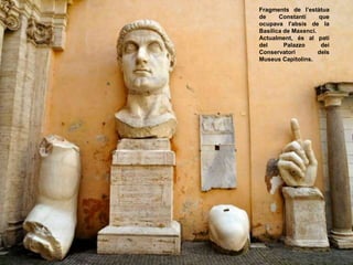 Fragments de l’estàtua
de Constantí que
ocupava l'absis de la
Basílica de Maxenci.
Actualment, és al pati
del Palazzo dei
Conservatori dels
Museus Capitolins.
 