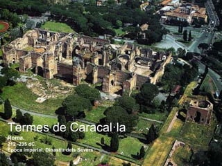 Termes de Caracal·la
Roma.
212 -235 dC.
Època imperial. Dinastia dels Severs
 