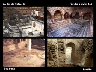 Caldes de Malavella Caldes de Montbui
Sant BoiBadalona
 