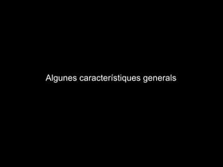 Algunes característiques generals
 