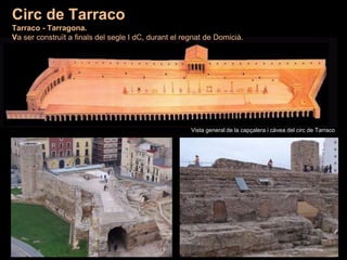 L'edifici es va construir a finals del segle I dC, durant el regnat de
Domicià,
Circ de Tarraco
Tarraco - Tarragona.
Va ser construït a finals del segle I dC, durant el regnat de Domicià.
Vista general de la capçalera i càvea del circ de Tarraco
 