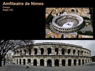 Amfiteatre de Nimes
França.
Segle I dC.
 