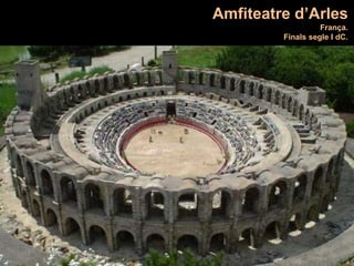 Amfiteatre d’Arles
França.
Finals segle I dC.
 