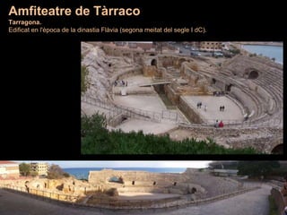 Amfiteatre de Tàrraco
Tarragona.
Edificat en l'època de la dinastia Flàvia (segona meitat del segle I dC).
 