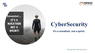 CyberSecurity
It’s a marathon, not a sprint.
Think big, Start small and grow fast …
 