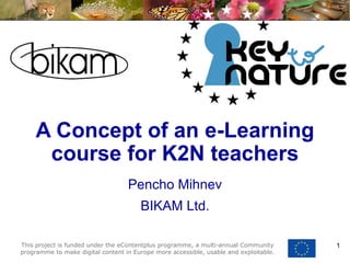 A Concept of an e-Learning course for K2N teachers Pencho Mihnev BIKAM Ltd. 