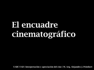 El encuadre
cinematográfico


UABC FAD | Interpretación y apreciación del cine | M. Arq. Alejandro J. Peimbert
 
