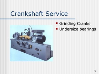 9
Crankshaft Service
 Grinding Cranks
 Undersize bearings
 