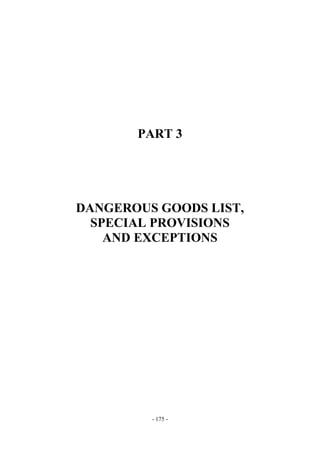 Copyright © United Nations, 2009. All rights reserved




                   PART 3




DANGEROUS GOODS LIST,
  SPECIAL PROVISIONS
    AND EXCEPTIONS




                         - 175 -
 