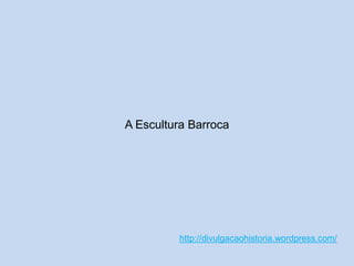 A Escultura Barroca

http://divulgacaohistoria.wordpress.com/

 