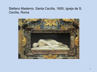 Stefano Maderno, Santa Cecília, 1600, Igreja de S.
Cecília, Roma

HCA, Módulo 6, Curso Turismo

26

 