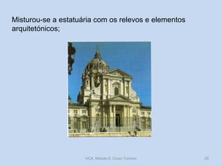 Misturou-se a estatuária com os relevos e elementos
arquitetónicos;

HCA, Módulo 6, Curso Turismo

29

 