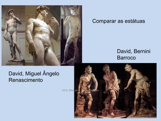 Comparar as estátuas

David, Bernini
Barroco
David, Miguel Ângelo
Renascimento
HCA, Módulo 6, Curso Turismo

6

 