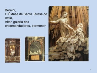 Bernini,
O Êxtase de Santa Teresa de
Ávila,
Altar, galeria dos
encomendadores, pormenor

HCA, Módulo 6, Curso Turismo

8

 