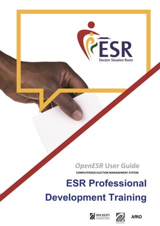 OpenESR User Guide
COMPUTERISED ELECTION MANAGEMENT SYSTEM
AfRO
ESR Professional
Development Training
 