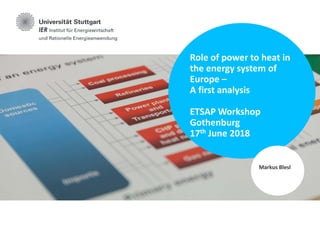 Role of power to heat in
the energy system of
Europe –
A first analysis
ETSAP Workshop
Gothenburg
17th June 2018
Markus Blesl
 
