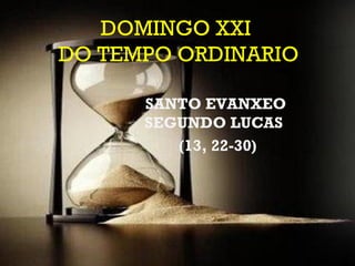 SANTO EVANXEO  SEGUNDO LUCAS  (13, 22-30) DOMINGO XXI  DO TEMPO ORDINARIO 
