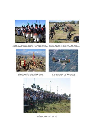 SIMULACRO GUERRA NAPOLEÓNICA SIMULACRO II GUERRA MUNDIAL
SIMULACRO GUERRA CIVIL
EXHIBICIÓN DE AVIONES
PÚBLICO ASISTENTE