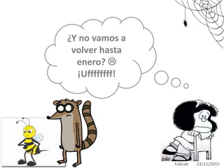 FabLab 23/11/2015
¿Y no vamos a
volver hasta
enero? 
¡Uffffffff!
 