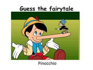 Guess the fairytale
Pinocchio
 