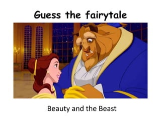 Guess the fairytale
Beauty and the Beast
 